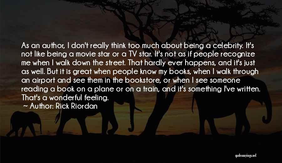 Rick Riordan Quotes: As An Author, I Don't Really Think Too Much About Being A Celebrity. It's Not Like Being A Movie Star