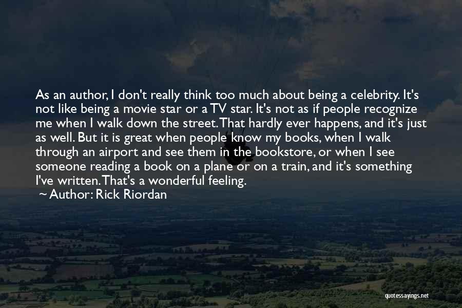 Rick Riordan Quotes: As An Author, I Don't Really Think Too Much About Being A Celebrity. It's Not Like Being A Movie Star