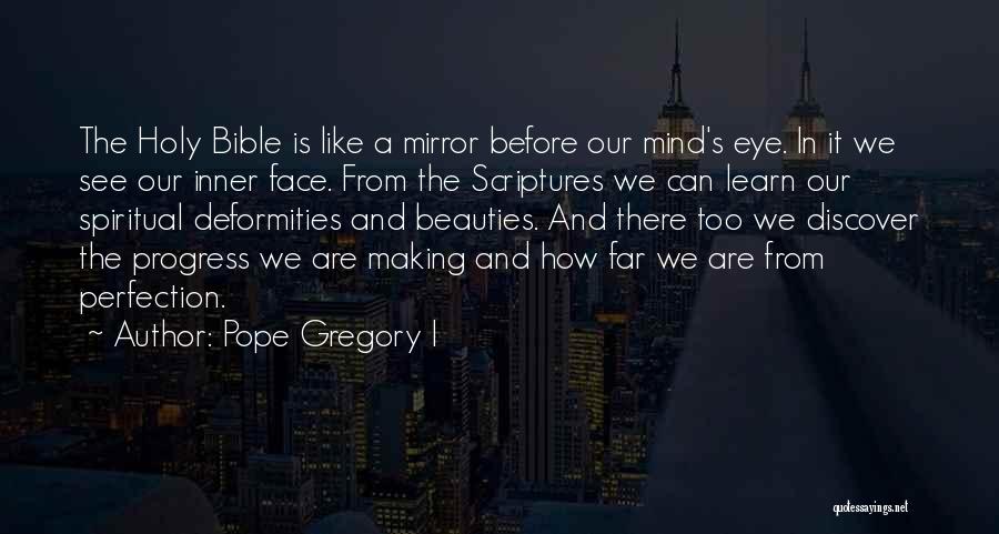 Pope Gregory I Quotes: The Holy Bible Is Like A Mirror Before Our Mind's Eye. In It We See Our Inner Face. From The