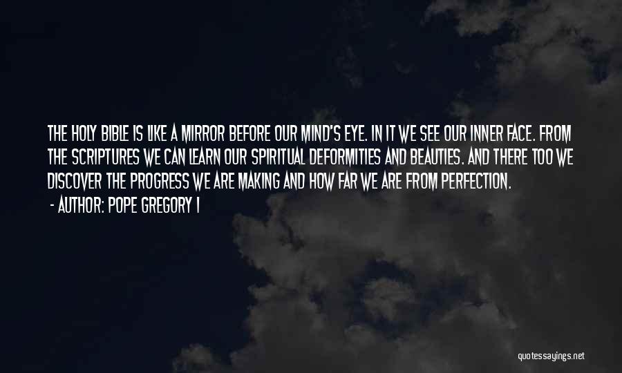 Pope Gregory I Quotes: The Holy Bible Is Like A Mirror Before Our Mind's Eye. In It We See Our Inner Face. From The