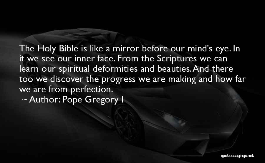Pope Gregory I Quotes: The Holy Bible Is Like A Mirror Before Our Mind's Eye. In It We See Our Inner Face. From The