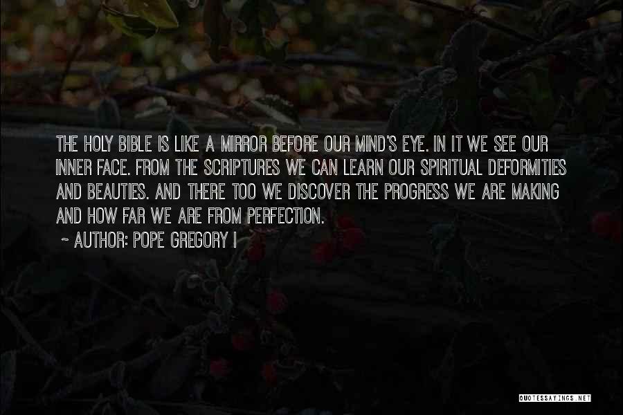 Pope Gregory I Quotes: The Holy Bible Is Like A Mirror Before Our Mind's Eye. In It We See Our Inner Face. From The