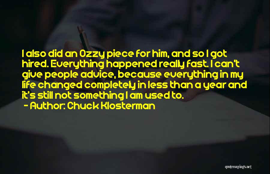 Chuck Klosterman Quotes: I Also Did An Ozzy Piece For Him, And So I Got Hired. Everything Happened Really Fast. I Can't Give