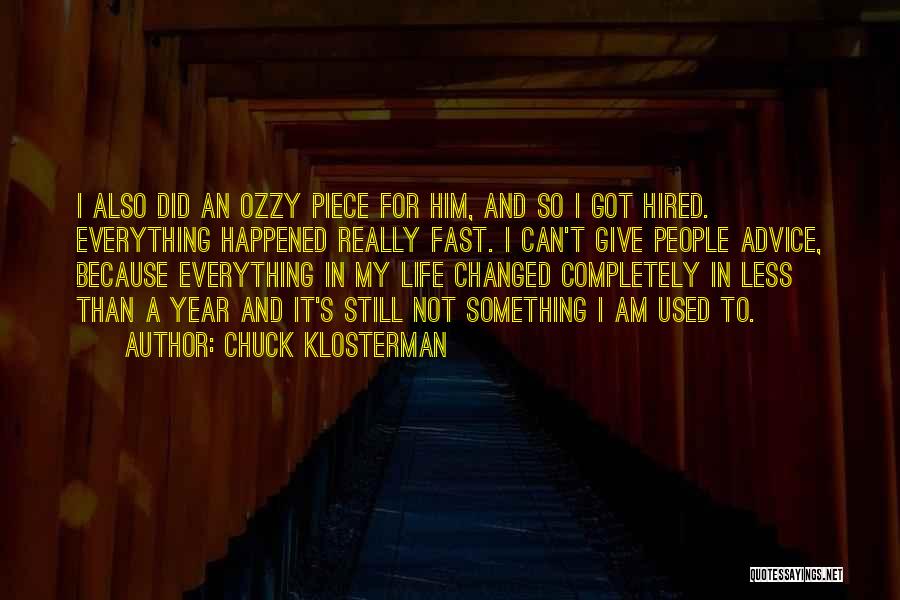 Chuck Klosterman Quotes: I Also Did An Ozzy Piece For Him, And So I Got Hired. Everything Happened Really Fast. I Can't Give