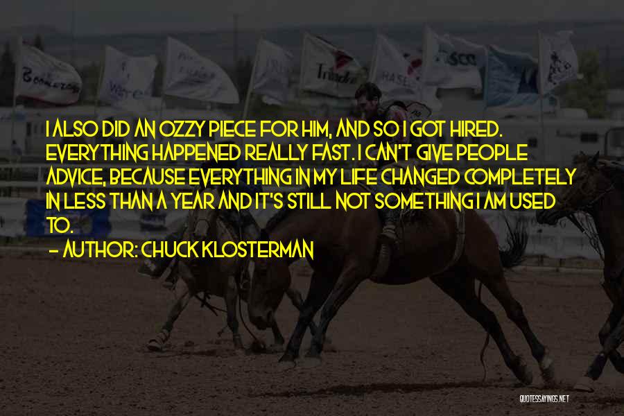 Chuck Klosterman Quotes: I Also Did An Ozzy Piece For Him, And So I Got Hired. Everything Happened Really Fast. I Can't Give