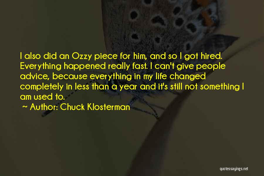 Chuck Klosterman Quotes: I Also Did An Ozzy Piece For Him, And So I Got Hired. Everything Happened Really Fast. I Can't Give