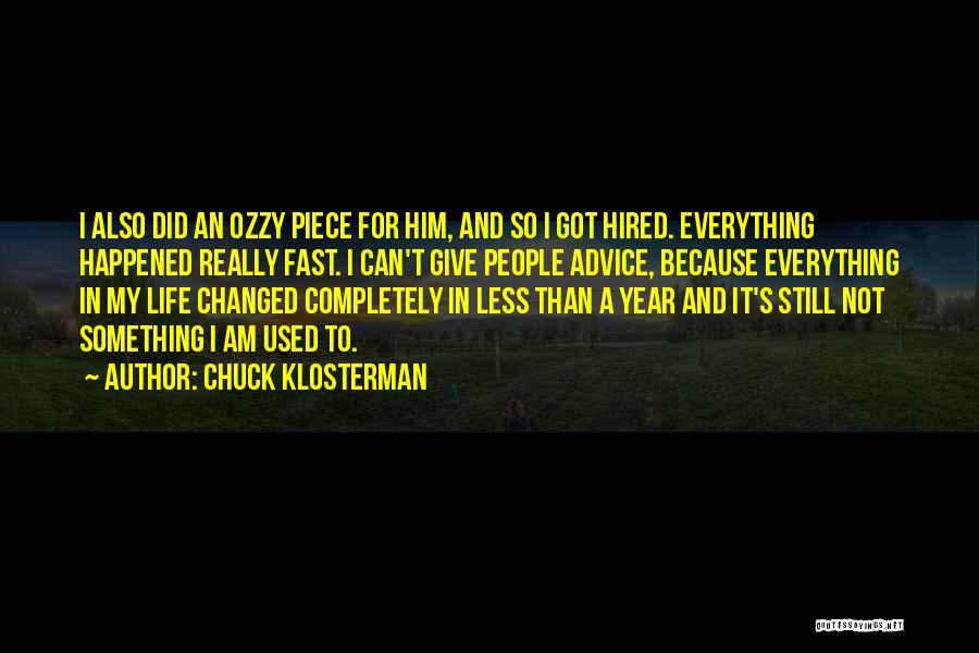 Chuck Klosterman Quotes: I Also Did An Ozzy Piece For Him, And So I Got Hired. Everything Happened Really Fast. I Can't Give