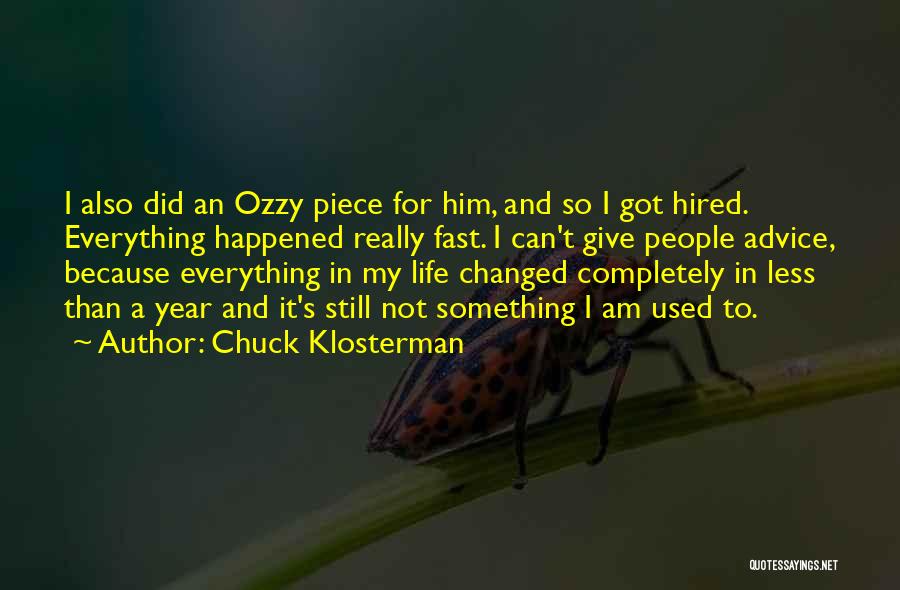 Chuck Klosterman Quotes: I Also Did An Ozzy Piece For Him, And So I Got Hired. Everything Happened Really Fast. I Can't Give