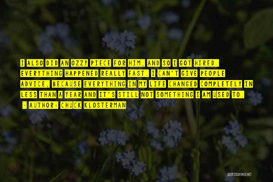 Chuck Klosterman Quotes: I Also Did An Ozzy Piece For Him, And So I Got Hired. Everything Happened Really Fast. I Can't Give