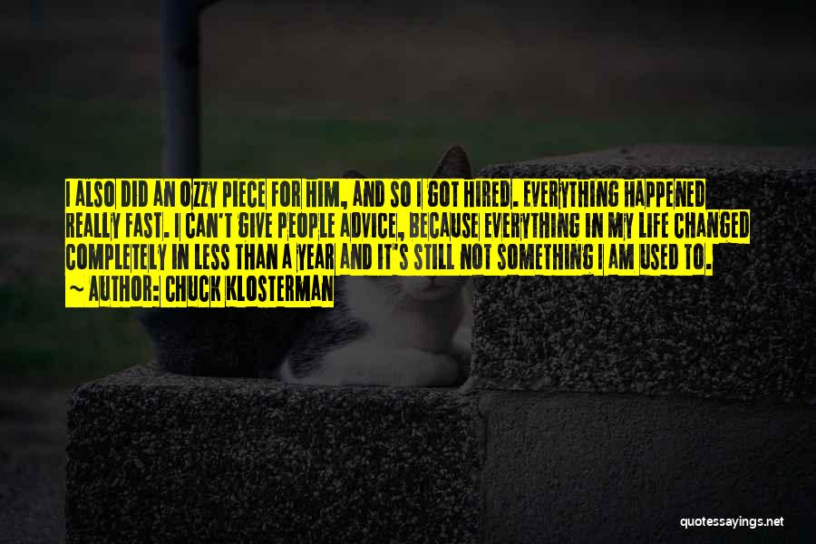 Chuck Klosterman Quotes: I Also Did An Ozzy Piece For Him, And So I Got Hired. Everything Happened Really Fast. I Can't Give