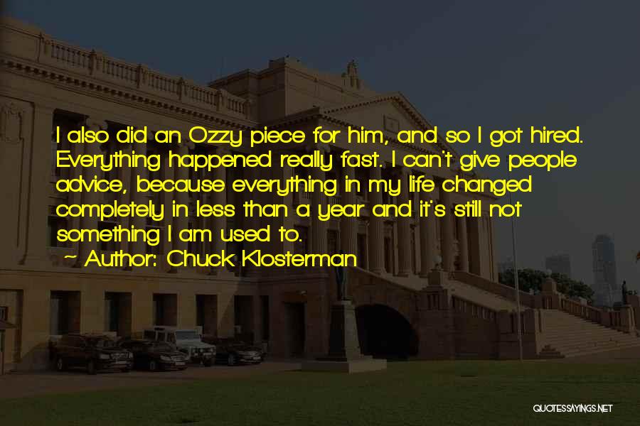 Chuck Klosterman Quotes: I Also Did An Ozzy Piece For Him, And So I Got Hired. Everything Happened Really Fast. I Can't Give