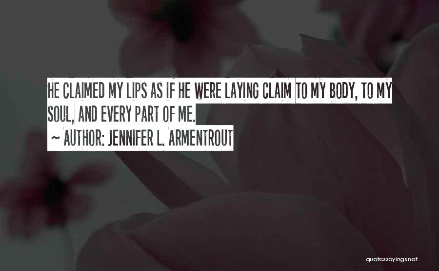Jennifer L. Armentrout Quotes: He Claimed My Lips As If He Were Laying Claim To My Body, To My Soul, And Every Part Of