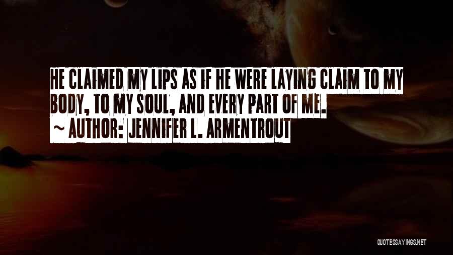 Jennifer L. Armentrout Quotes: He Claimed My Lips As If He Were Laying Claim To My Body, To My Soul, And Every Part Of