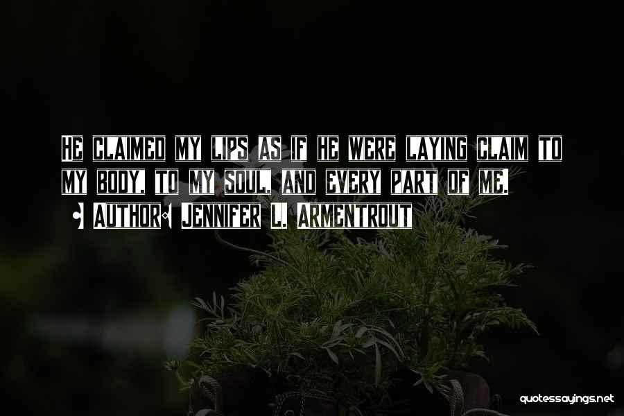 Jennifer L. Armentrout Quotes: He Claimed My Lips As If He Were Laying Claim To My Body, To My Soul, And Every Part Of