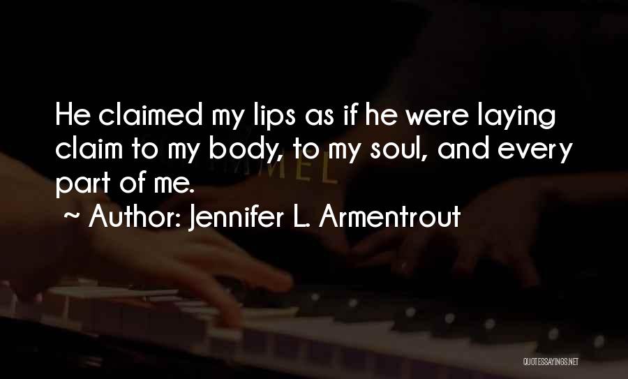 Jennifer L. Armentrout Quotes: He Claimed My Lips As If He Were Laying Claim To My Body, To My Soul, And Every Part Of