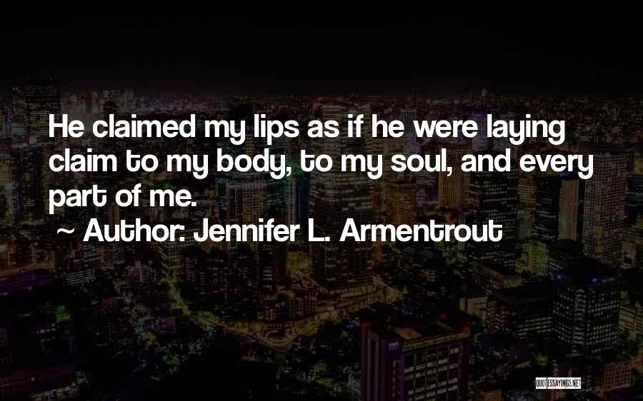 Jennifer L. Armentrout Quotes: He Claimed My Lips As If He Were Laying Claim To My Body, To My Soul, And Every Part Of