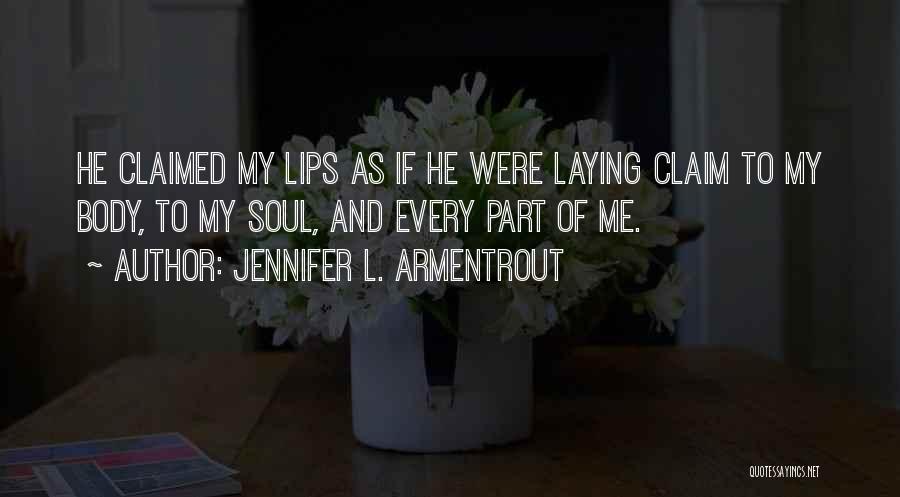 Jennifer L. Armentrout Quotes: He Claimed My Lips As If He Were Laying Claim To My Body, To My Soul, And Every Part Of
