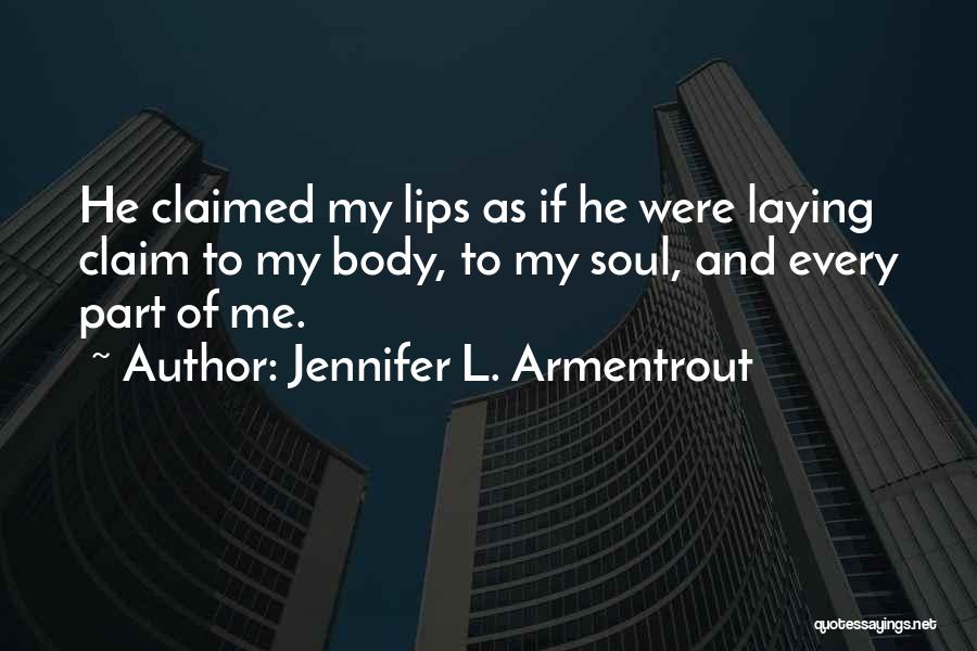 Jennifer L. Armentrout Quotes: He Claimed My Lips As If He Were Laying Claim To My Body, To My Soul, And Every Part Of