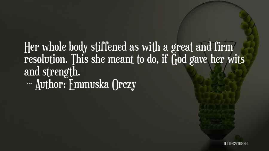 Emmuska Orczy Quotes: Her Whole Body Stiffened As With A Great And Firm Resolution. This She Meant To Do, If God Gave Her