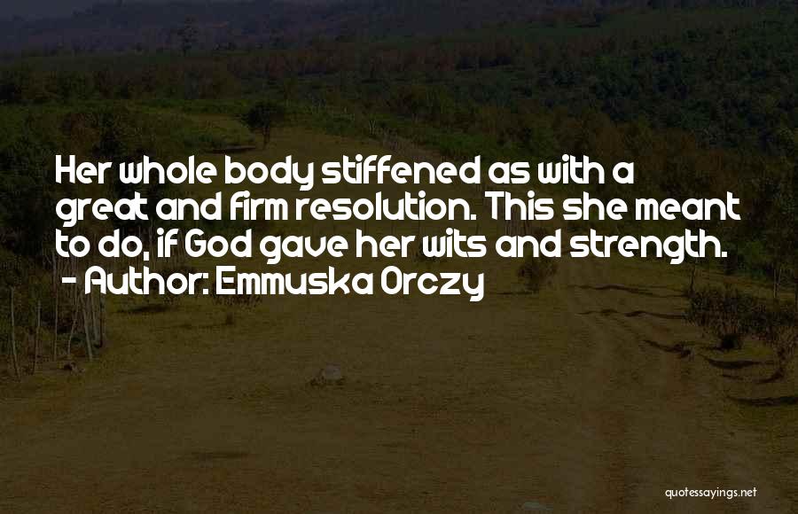 Emmuska Orczy Quotes: Her Whole Body Stiffened As With A Great And Firm Resolution. This She Meant To Do, If God Gave Her