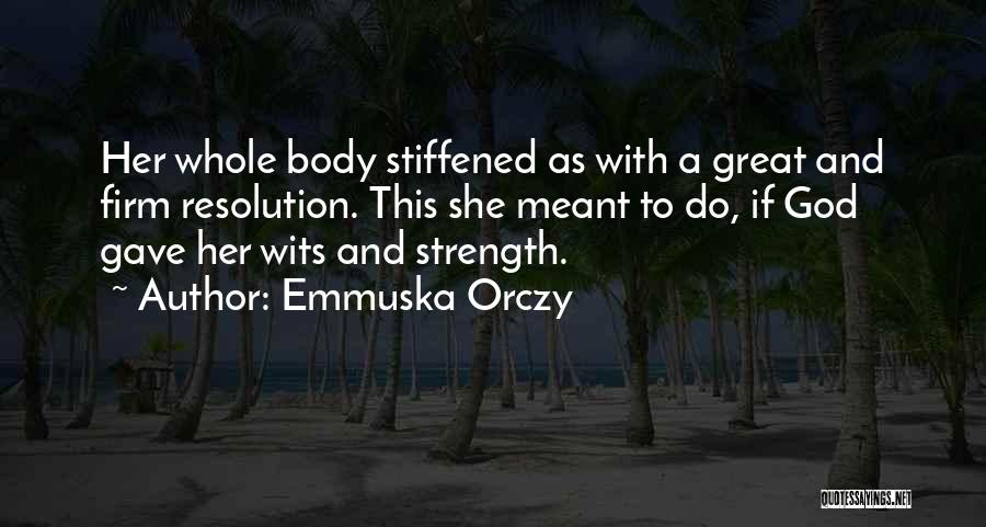 Emmuska Orczy Quotes: Her Whole Body Stiffened As With A Great And Firm Resolution. This She Meant To Do, If God Gave Her