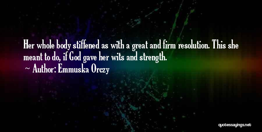 Emmuska Orczy Quotes: Her Whole Body Stiffened As With A Great And Firm Resolution. This She Meant To Do, If God Gave Her