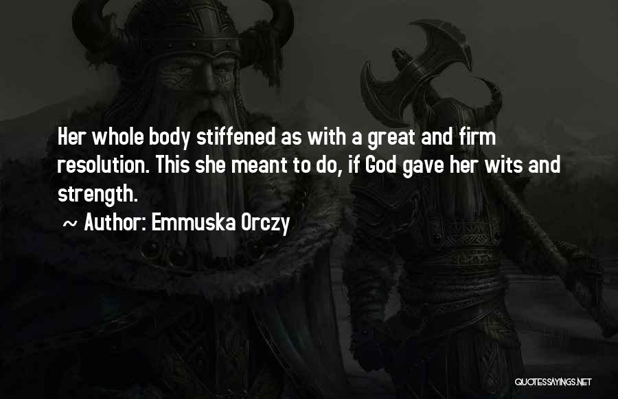 Emmuska Orczy Quotes: Her Whole Body Stiffened As With A Great And Firm Resolution. This She Meant To Do, If God Gave Her