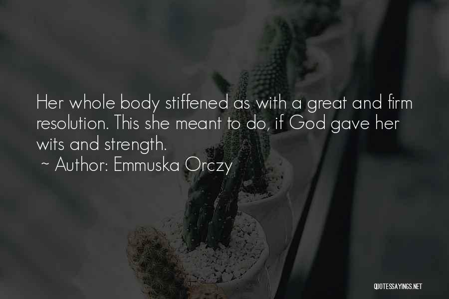 Emmuska Orczy Quotes: Her Whole Body Stiffened As With A Great And Firm Resolution. This She Meant To Do, If God Gave Her
