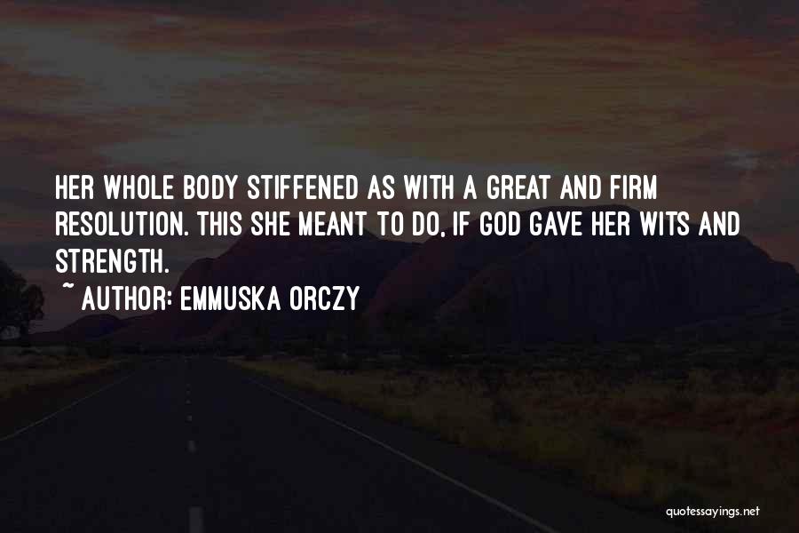 Emmuska Orczy Quotes: Her Whole Body Stiffened As With A Great And Firm Resolution. This She Meant To Do, If God Gave Her