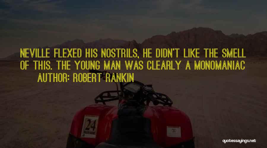 Robert Rankin Quotes: Neville Flexed His Nostrils, He Didn't Like The Smell Of This. The Young Man Was Clearly A Monomaniac