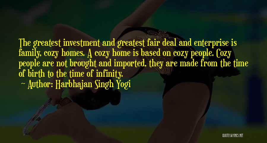 Harbhajan Singh Yogi Quotes: The Greatest Investment And Greatest Fair Deal And Enterprise Is Family, Cozy Homes. A Cozy Home Is Based On Cozy