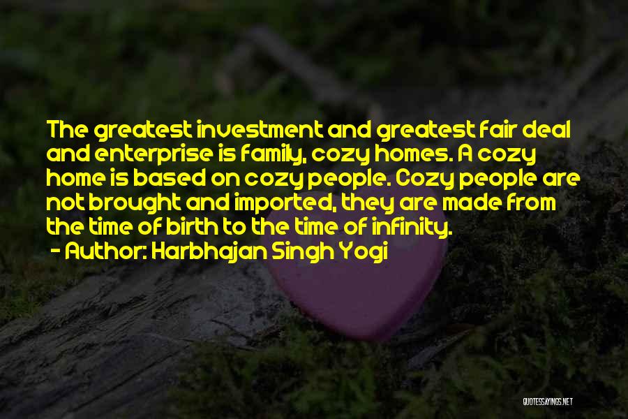 Harbhajan Singh Yogi Quotes: The Greatest Investment And Greatest Fair Deal And Enterprise Is Family, Cozy Homes. A Cozy Home Is Based On Cozy