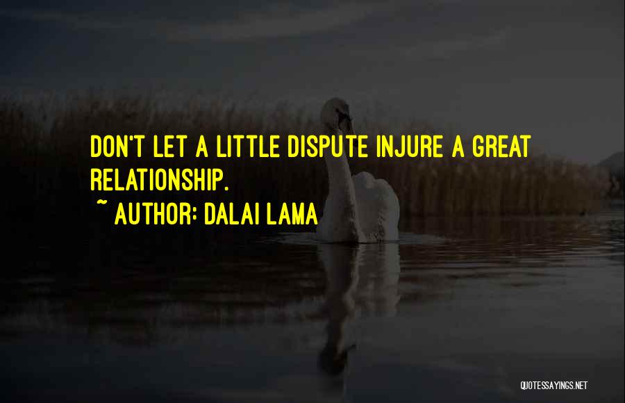 Dalai Lama Quotes: Don't Let A Little Dispute Injure A Great Relationship.