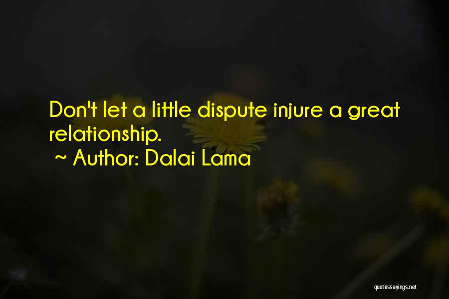 Dalai Lama Quotes: Don't Let A Little Dispute Injure A Great Relationship.