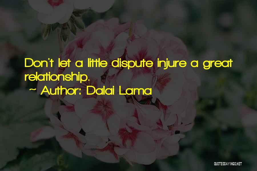 Dalai Lama Quotes: Don't Let A Little Dispute Injure A Great Relationship.