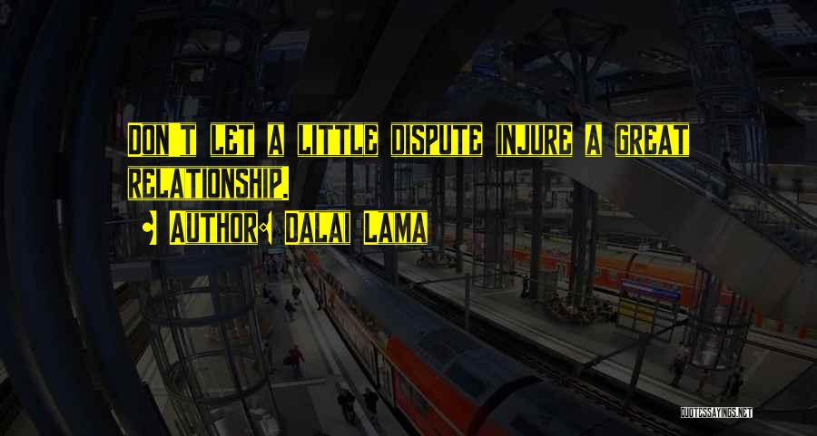 Dalai Lama Quotes: Don't Let A Little Dispute Injure A Great Relationship.