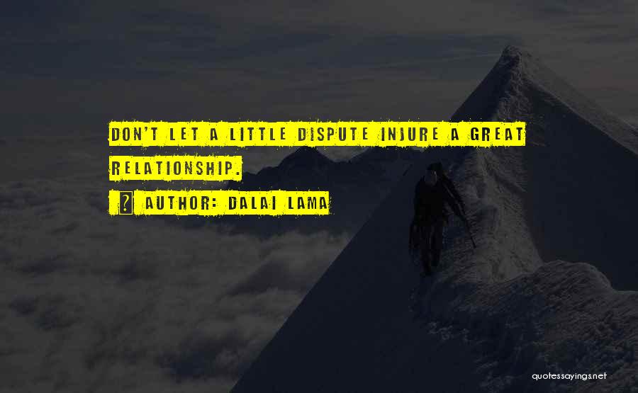 Dalai Lama Quotes: Don't Let A Little Dispute Injure A Great Relationship.