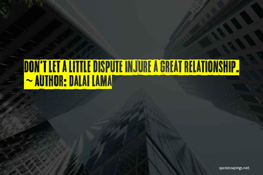 Dalai Lama Quotes: Don't Let A Little Dispute Injure A Great Relationship.