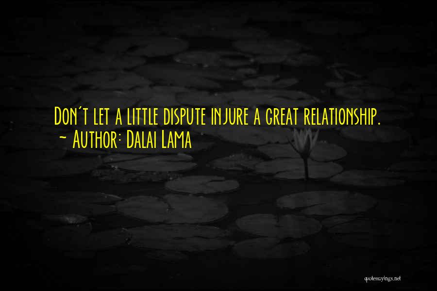 Dalai Lama Quotes: Don't Let A Little Dispute Injure A Great Relationship.