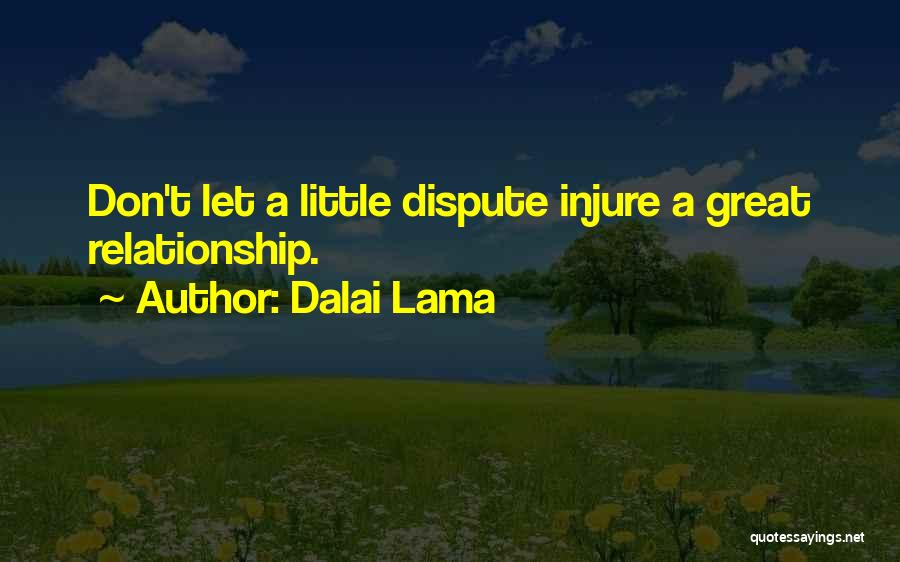 Dalai Lama Quotes: Don't Let A Little Dispute Injure A Great Relationship.