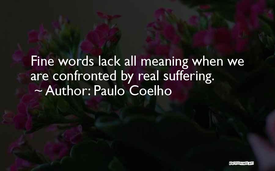 Paulo Coelho Quotes: Fine Words Lack All Meaning When We Are Confronted By Real Suffering.