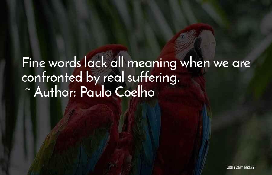 Paulo Coelho Quotes: Fine Words Lack All Meaning When We Are Confronted By Real Suffering.