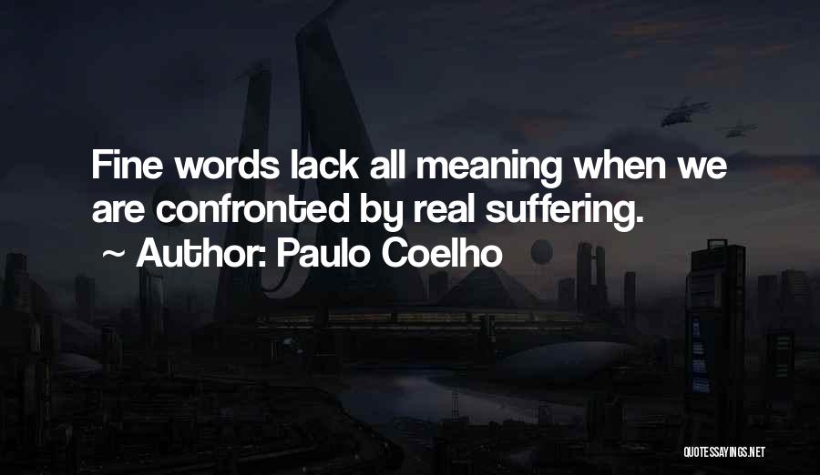 Paulo Coelho Quotes: Fine Words Lack All Meaning When We Are Confronted By Real Suffering.