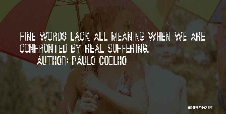 Paulo Coelho Quotes: Fine Words Lack All Meaning When We Are Confronted By Real Suffering.