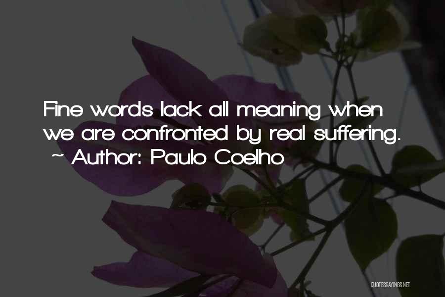 Paulo Coelho Quotes: Fine Words Lack All Meaning When We Are Confronted By Real Suffering.