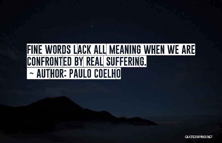 Paulo Coelho Quotes: Fine Words Lack All Meaning When We Are Confronted By Real Suffering.
