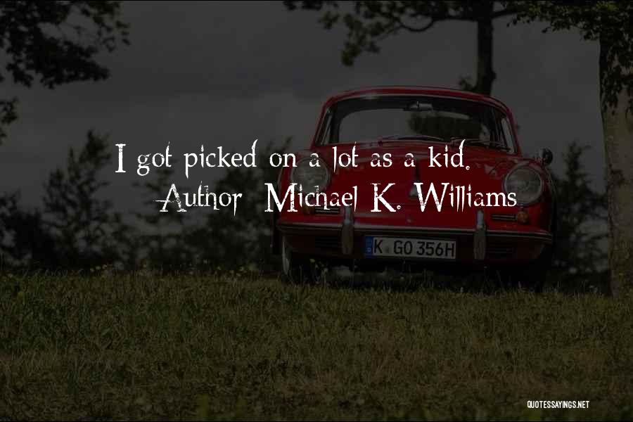 Michael K. Williams Quotes: I Got Picked On A Lot As A Kid.