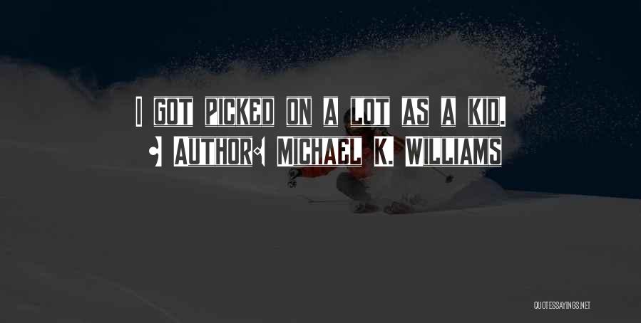 Michael K. Williams Quotes: I Got Picked On A Lot As A Kid.