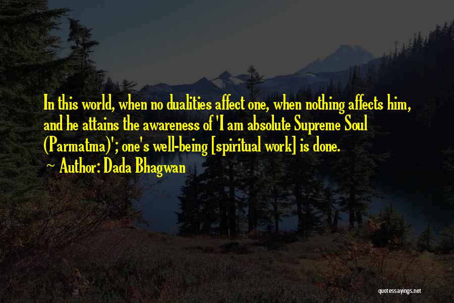 Dada Bhagwan Quotes: In This World, When No Dualities Affect One, When Nothing Affects Him, And He Attains The Awareness Of 'i Am