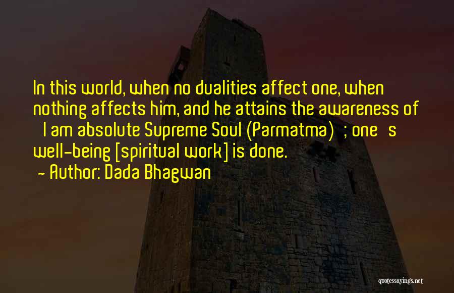 Dada Bhagwan Quotes: In This World, When No Dualities Affect One, When Nothing Affects Him, And He Attains The Awareness Of 'i Am